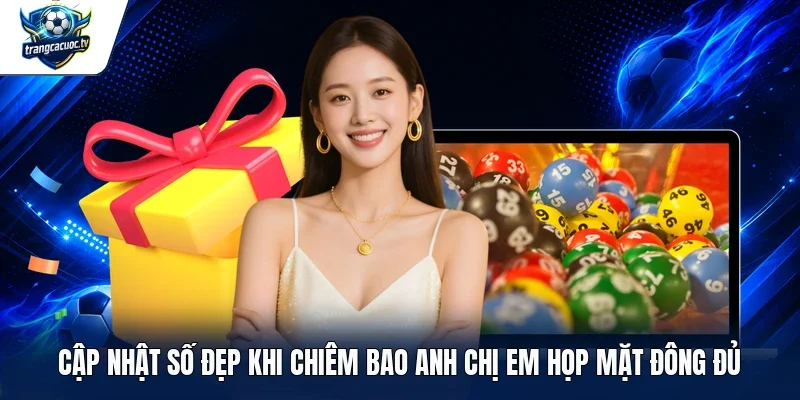 Cập nhật số đẹp khi chiêm bao anh chị em họp mặt đông đủ