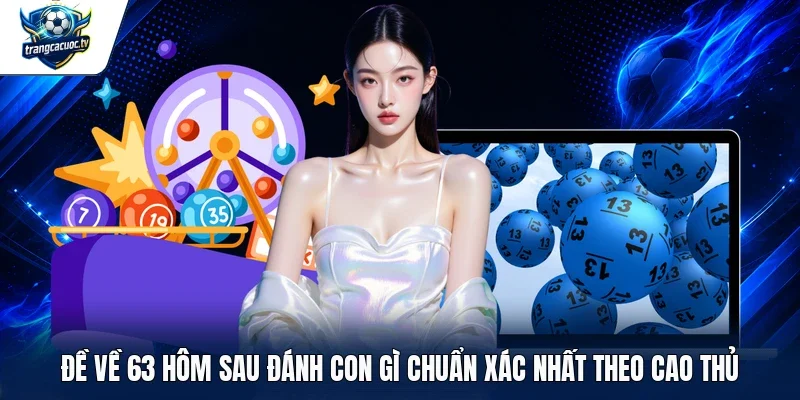 đề về 63 hôm sau đánh con gì