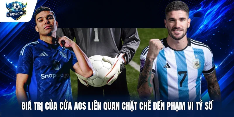Giá trị của cửa AOS liên quan chặt chẽ đến phạm vi tỷ số
