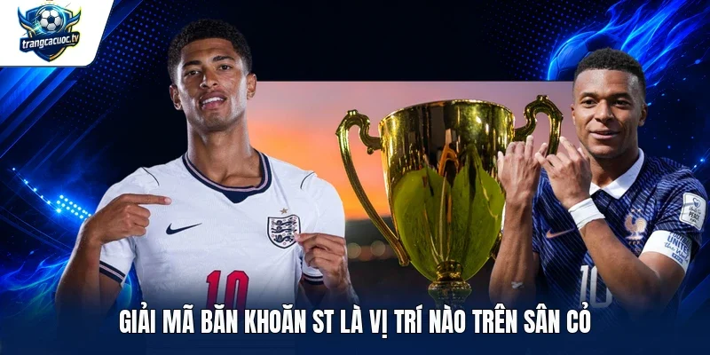 Giải mã băn khoăn ST là vị trí nào trên sân cỏ