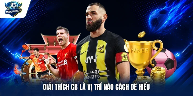 Giải thích CB là vị trí nào cách dễ hiểu