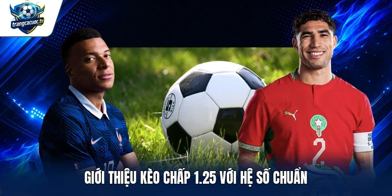 Giới thiệu kèo chấp 1.25 với hệ số chuẩn