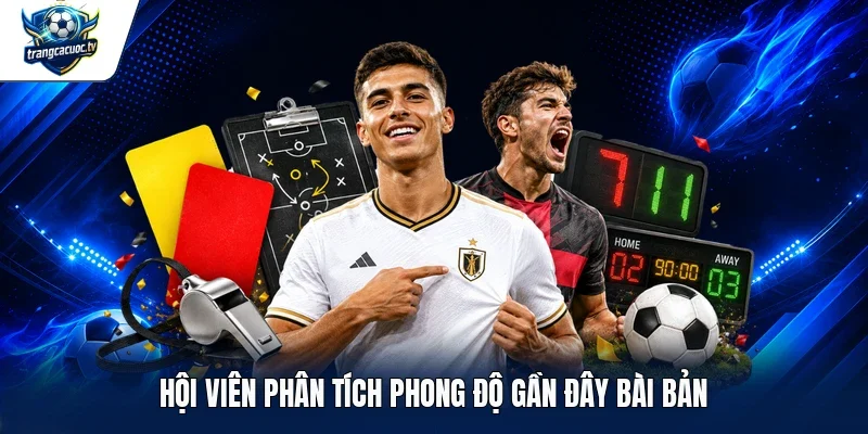 Hội viên phân tích phong độ gần đây bài bản