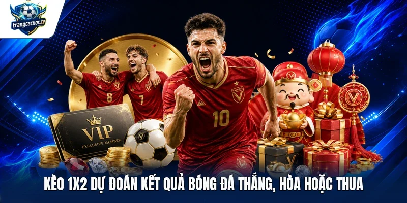 Kèo 1x2 dự đoán kết quả bóng đá thắng, hòa hoặc thua