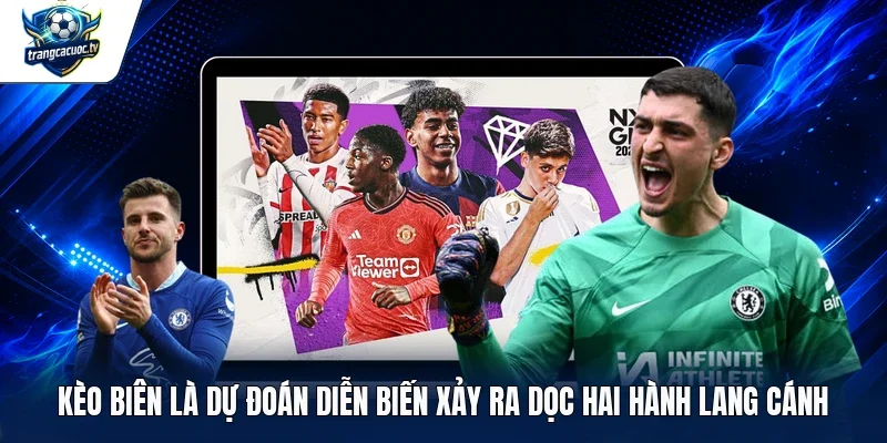 Kèo biên là dự đoán diễn biến xảy ra dọc hai hành lang cánh