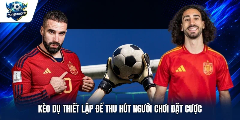 Kèo dụ thiết lập để thu hút người chơi đặt cược