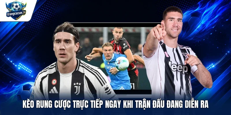 Kèo rung cược trực tiếp ngay khi trận đấu đang diễn ra