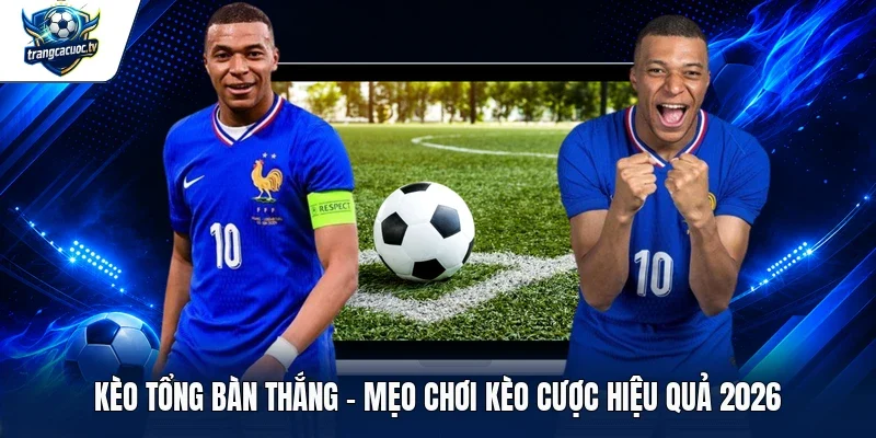 kèo tổng bàn thắng