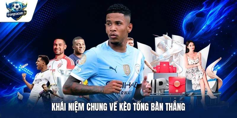 Khái niệm chung về kèo tổng bàn thắng