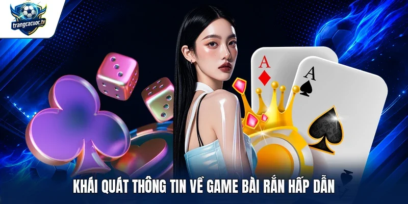 Khái quát thông tin về game bài rắn hấp dẫn