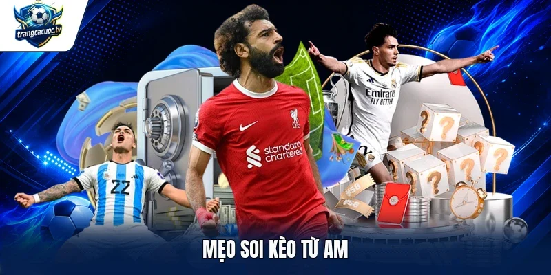 Mẹo soi kèo từ AM