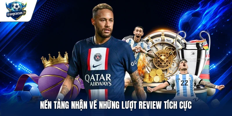 Nền tảng nhận về những lượt review tích cực