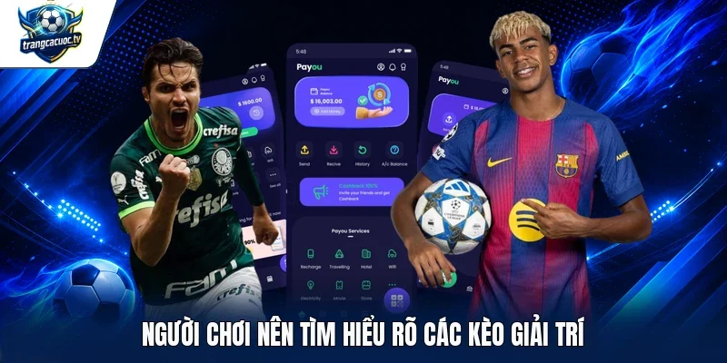 Người chơi nên tìm hiểu rõ các kèo giải trí