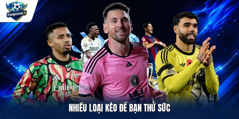 Nhiều loại kèo để bạn thử sức