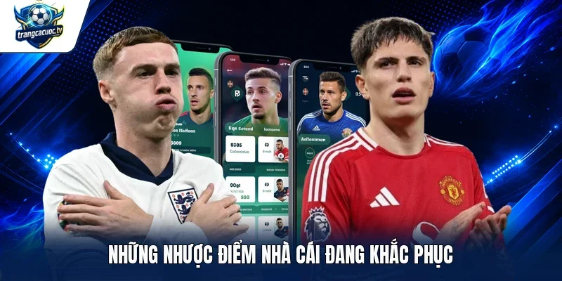 Những nhược điểm nhà cái đang khắc phục