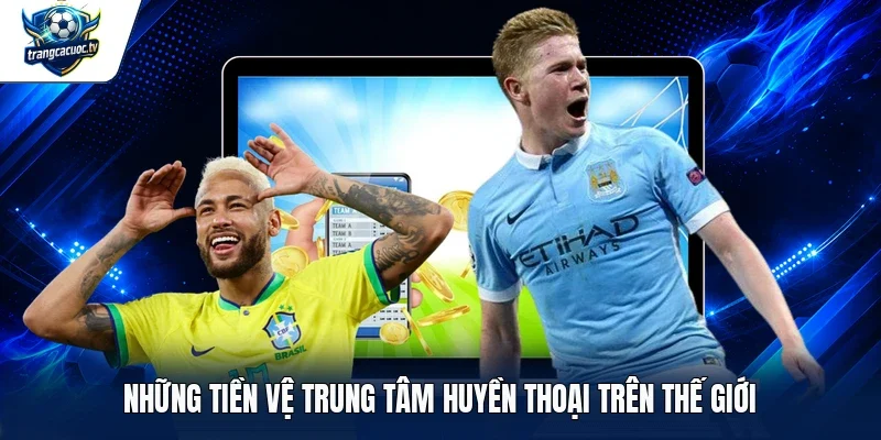 Những tiền vệ trung tâm huyền thoại trên Thế giới