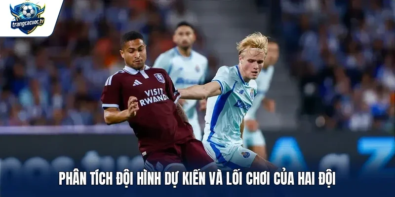 Phân tích đội hình dự kiến và lối chơi của hai đội