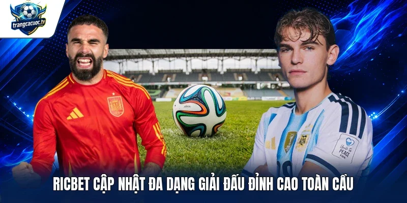 Ricbet cập nhật đa dạng giải đấu đỉnh cao toàn cầu