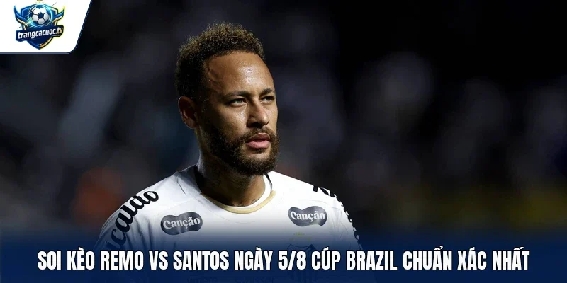soi kèo Remo vs Santos ngày 5/8 Cúp Brazil