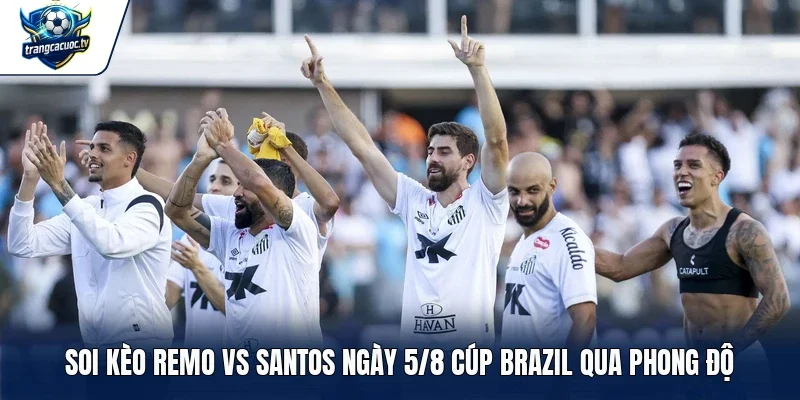 Soi kèo Remo vs Santos ngày 5/8 Cúp Brazil qua phong độ