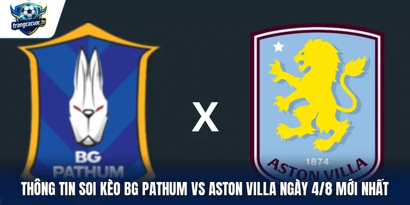 Thông tin soi kèo BG Pathum vs Aston Villa ngày 4/8 mới nhất