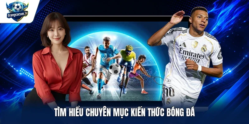 Tìm hiểu chuyên mục kiến thức bóng đá