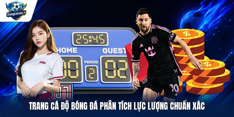 Trang cá độ bóng đá phân tích lực lượng chuẩn xác